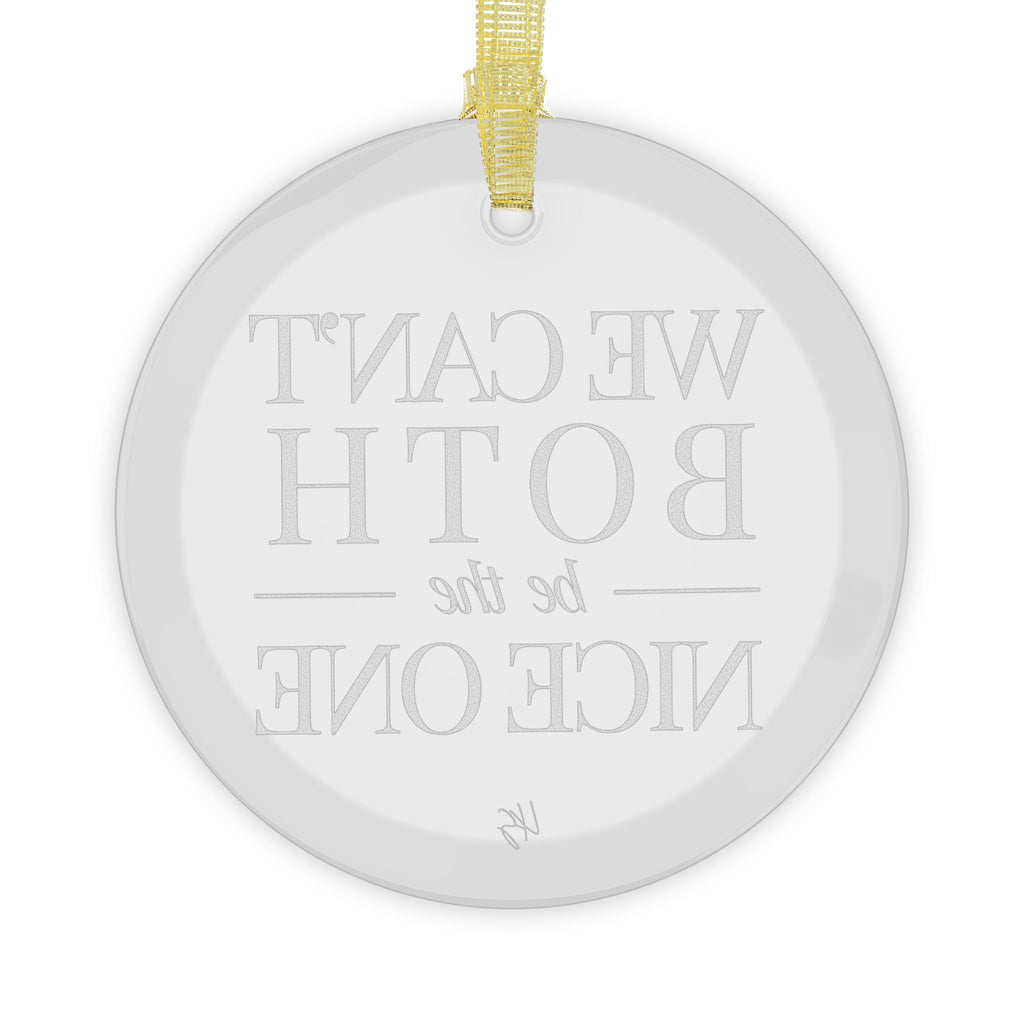 We Can't Both | Make It NICE | Celebrate! Clear Glass Ornament