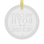 We Can't Both | Make It NICE | Celebrate! Clear Glass Ornament