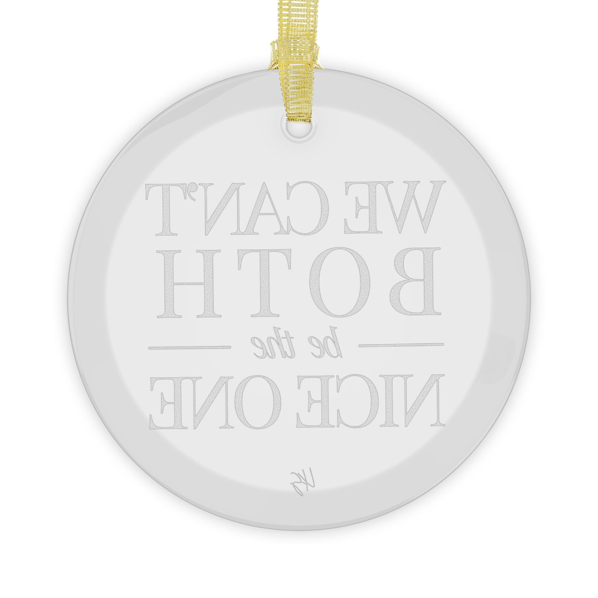 We Can't Both | Make It NICE | Celebrate! Clear Glass Ornament