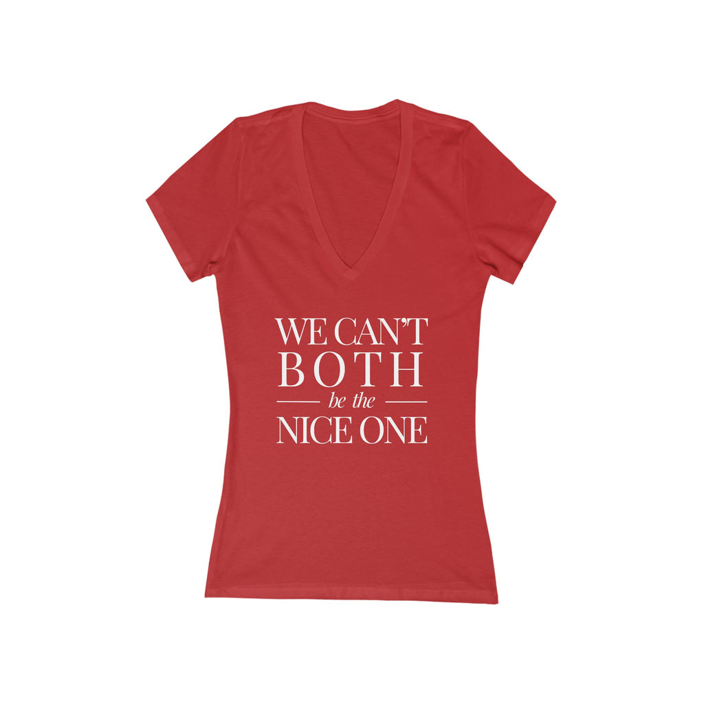 We can't both | Make it NICE | Women's Deep V-Neck T- Hues