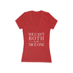 We can't both | Make it NICE | Women's Deep V-Neck T- Hues