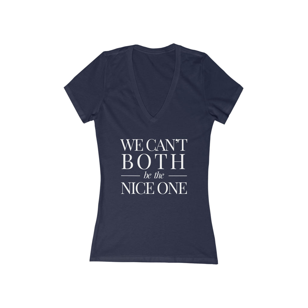 We can't both | Make it NICE | Women's Deep V-Neck T- Hues