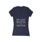 We can't both | Make it NICE | Women's Deep V-Neck T- Hues