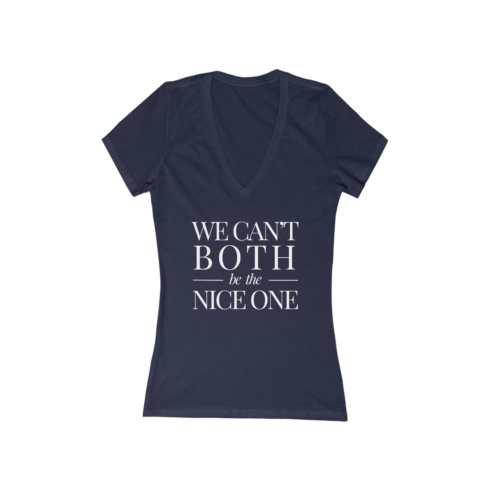 We can't both | Make it NICE | Women's Deep V-Neck T- Hues
