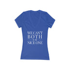 We can't both | Make it NICE | Women's Deep V-Neck T- Hues