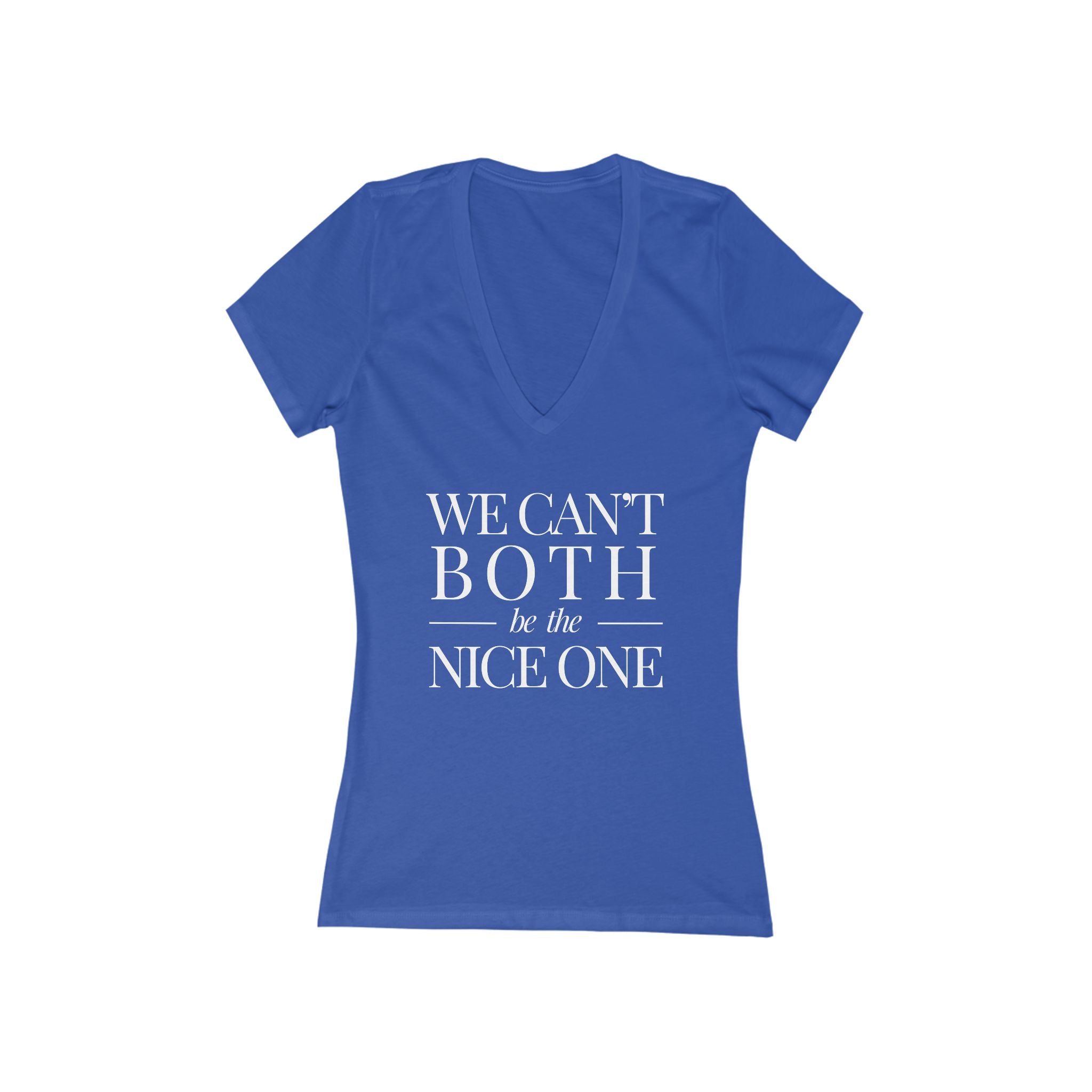 We can't both | Make it NICE | Women's Deep V-Neck T- Hues