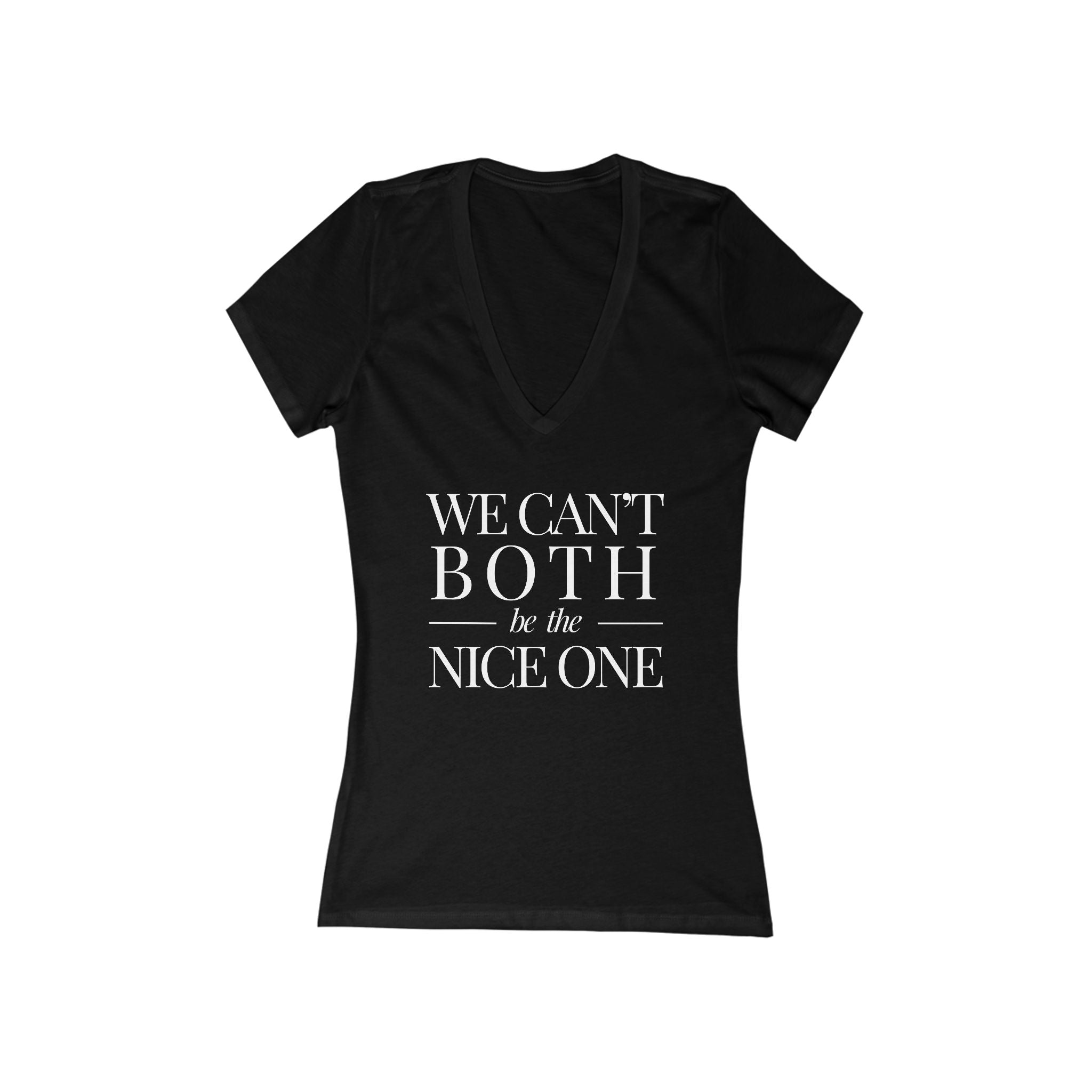 We can't both | Make it NICE | Women's Deep V-Neck T- Hues