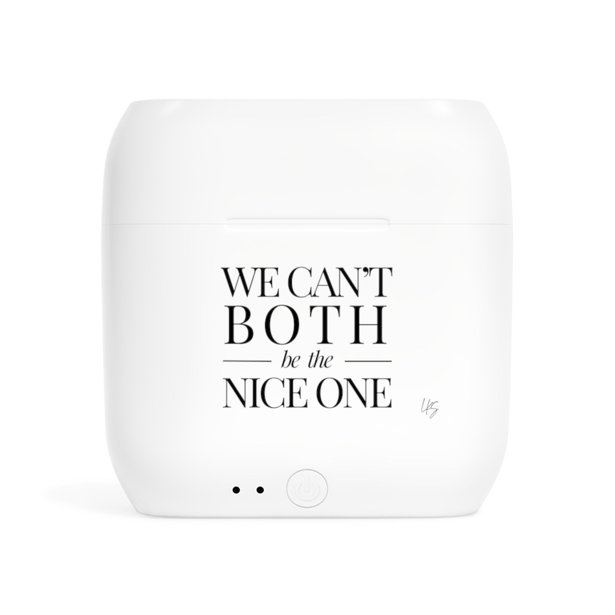 We can't both |  Make it NICE | Wireless Earbuds