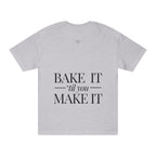 Bake It 'Til You Make It | Talk Cooking to Me | Unisex Crew Neck T