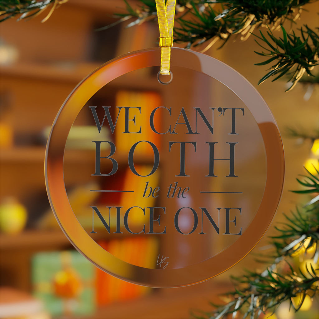 We Can't Both | Make It NICE | Celebrate! Clear Glass Ornament