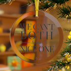 We Can't Both | Make It NICE | Celebrate! Clear Glass Ornament
