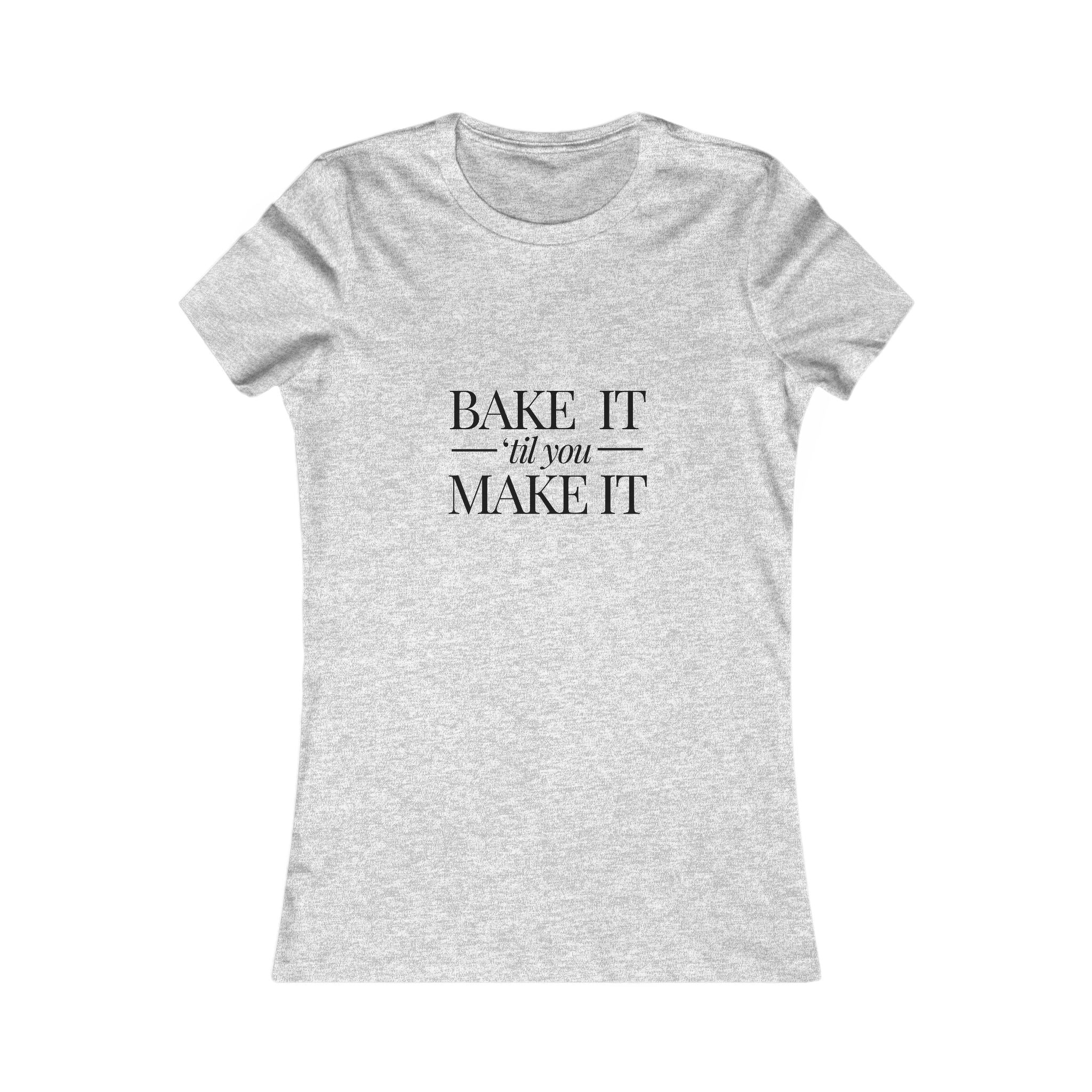 Bake It 'Til You Make It | Talk Cooking to Me | Women's Fitted Crew Neck T