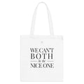 We can't both | make it NICE | Canvas Tote Bag