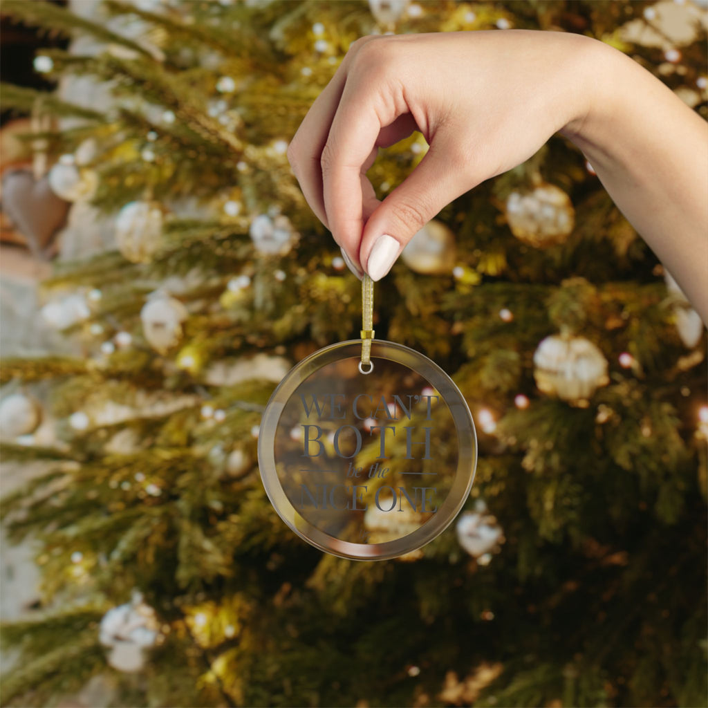 We Can't Both | Make It NICE | Celebrate! Clear Glass Ornament