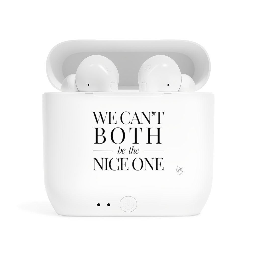 We can't both |  Make it NICE | Wireless Earbuds