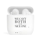 We can't both |  Make it NICE | Wireless Earbuds