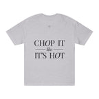 Chop It Like It's Hot | Talk Cooking to Me | Unisex Crew Neck T