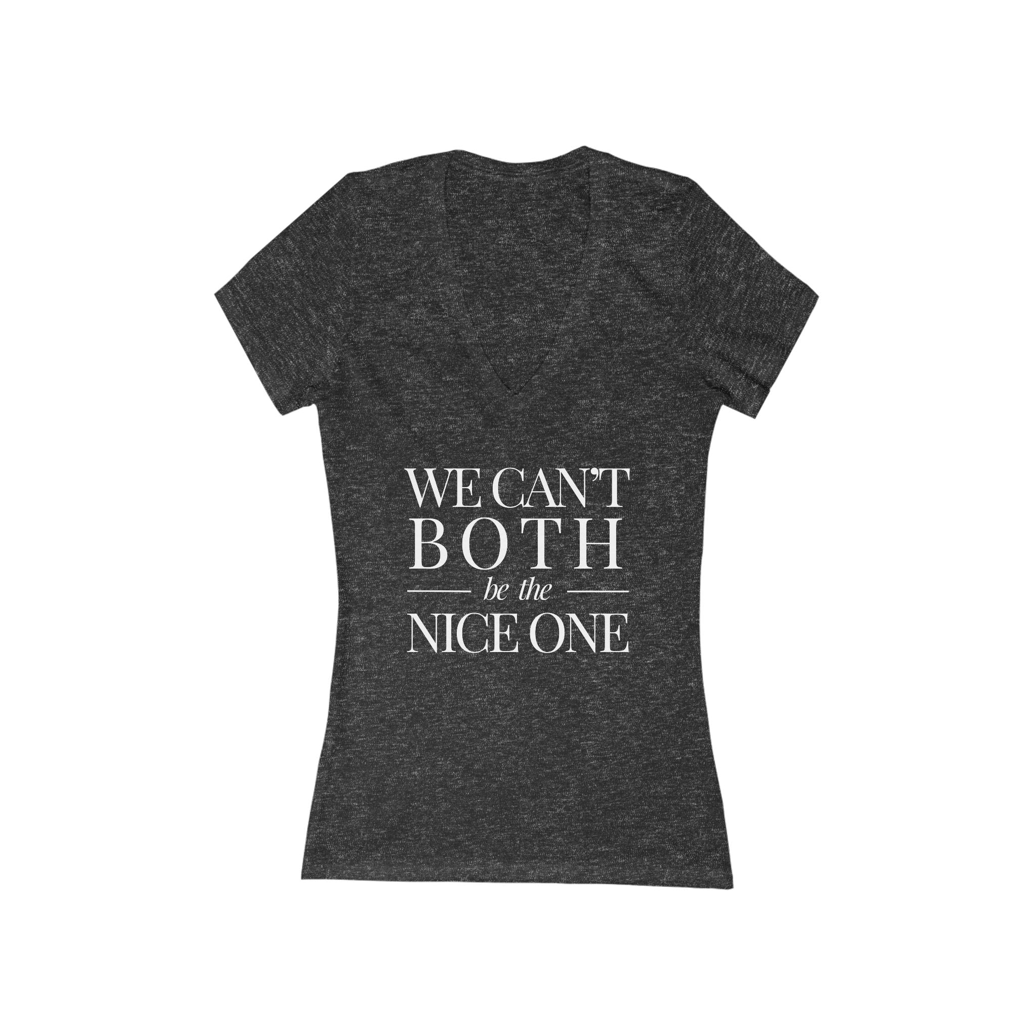 We can't both | Make it NICE | Women's Deep V-Neck T- Hues