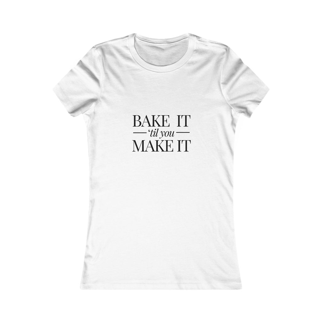 Bake It 'Til You Make It | Talk Cooking to Me | Women's Fitted Crew Neck T