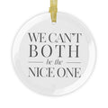 We Can't Both | Make It NICE | Celebrate! Clear Glass Ornament